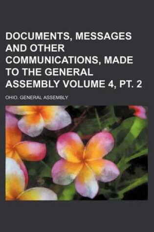 Cover of Documents, Messages and Other Communications, Made to the General Assembly Volume 4, PT. 2