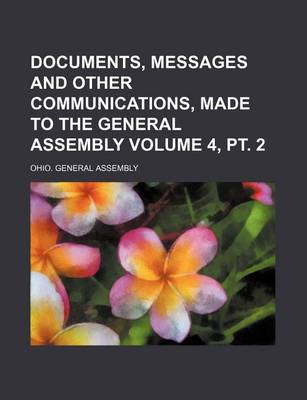 Book cover for Documents, Messages and Other Communications, Made to the General Assembly Volume 4, PT. 2