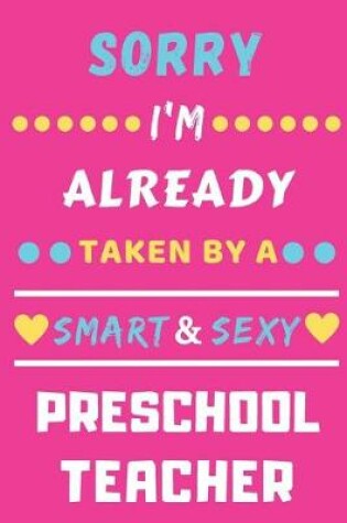 Cover of Sorry I'm Already Taken By A Smart & Sexy Preschool Teacher
