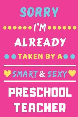 Book cover for Sorry I'm Already Taken By A Smart & Sexy Preschool Teacher