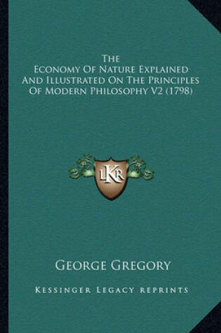 Cover of The Economy of Nature Explained and Illustrated on the Princthe Economy of Nature Explained and Illustrated on the Principles of Modern Philosophy V2 (1798) Iples of Modern Philosophy V2 (1798)