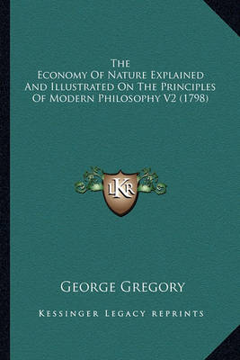 Book cover for The Economy of Nature Explained and Illustrated on the Princthe Economy of Nature Explained and Illustrated on the Principles of Modern Philosophy V2 (1798) Iples of Modern Philosophy V2 (1798)