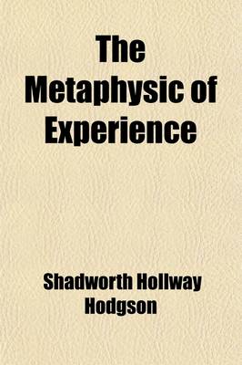 Book cover for The Metaphysic of Experience (Volume 1); Containing Book I. General Analysis of Experience