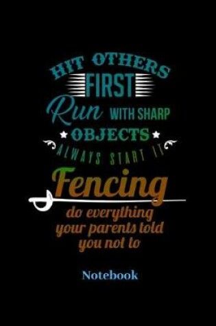 Cover of Hit Others First Run With Sharp Objects Always Start It Fencing Do Everything Your Parents Told You Not To Notebook