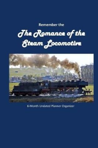 Cover of Remember the Romance of the Steam Locomotive 6-Month Undated Planner Organizer