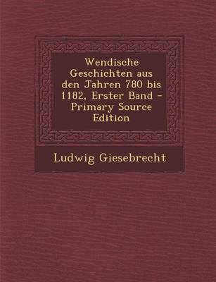 Book cover for Wendische Geschichten Aus Den Jahren 780 Bis 1182, Erster Band - Primary Source Edition