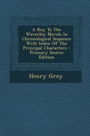 Cover of A Key to the Waverley Novels in Chronological Sequence with Index of the Principal Characters - Primary Source Edition