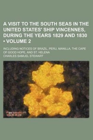 Cover of A Visit to the South Seas in the United States' Ship Vincennes, During the Years 1829 and 1830 (Volume 2); Including Notices of Brazil, Peru, Manilla, the Cape of Good Hope, and St. Helena