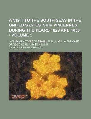 Book cover for A Visit to the South Seas in the United States' Ship Vincennes, During the Years 1829 and 1830 (Volume 2); Including Notices of Brazil, Peru, Manilla, the Cape of Good Hope, and St. Helena