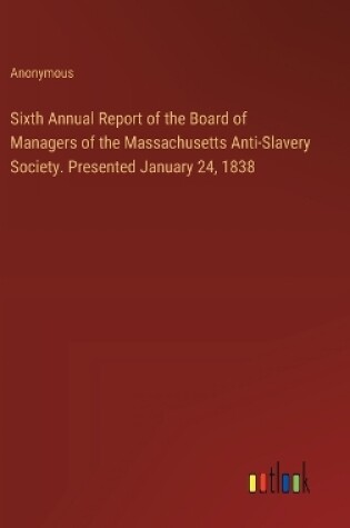 Cover of Sixth Annual Report of the Board of Managers of the Massachusetts Anti-Slavery Society. Presented January 24, 1838