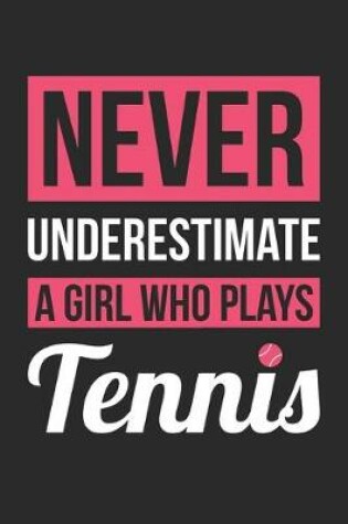 Cover of Never Underestimate A Girl Who Plays Tennis - Tennis Training Journal - Tennis Notebook - Gift for Tennis Player