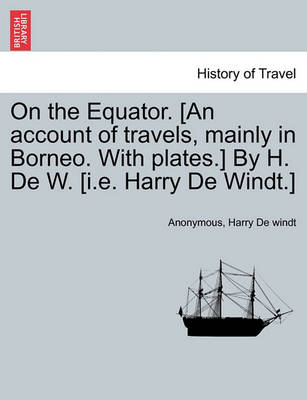 Book cover for On the Equator. [An Account of Travels, Mainly in Borneo. with Plates.] by H. de W. [I.E. Harry de Windt.]