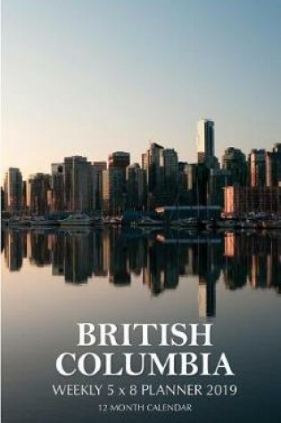 Cover of BRITISH COLUMBIA Weekly 5 x 8 Planner 2019