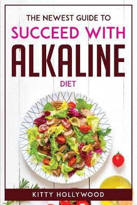 Cover of The Newest Guide to Succeed with Alkaline Diet