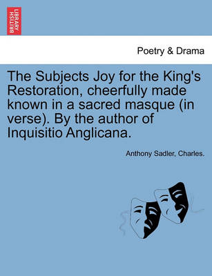 Book cover for The Subjects Joy for the King's Restoration, Cheerfully Made Known in a Sacred Masque (in Verse). by the Author of Inquisitio Anglicana.