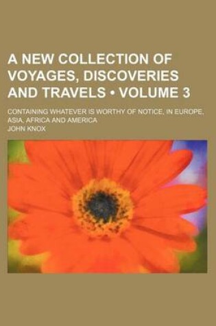 Cover of A New Collection of Voyages, Discoveries and Travels (Volume 3); Containing Whatever Is Worthy of Notice, in Europe, Asia, Africa and America