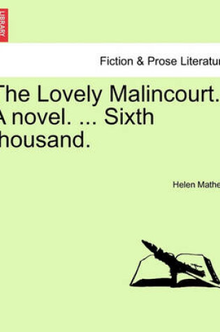 Cover of The Lovely Malincourt. a Novel. ... Sixth Thousand.