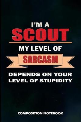 Book cover for I Am a Scout My Level of Sarcasm Depends on Your Level of Stupidity