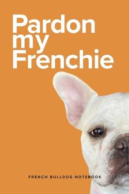 Book cover for Pardon My Frenchie French Bulldog Notebook