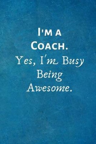 Cover of I'm a Coach. Yes, I'm Busy Being Awesome