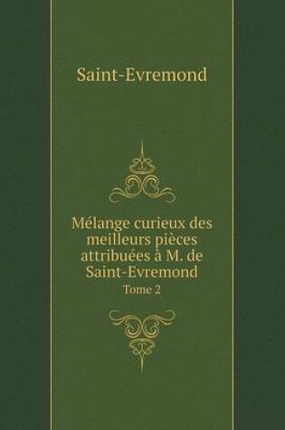 Cover of Mélange curieux des meilleurs pièces attribuées à M. de Saint-Evremond Tome 2