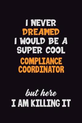 Book cover for I Never Dreamed I would Be A Super Cool Compliance Coordinator But Here I Am Killing It