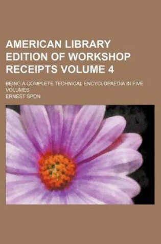 Cover of American Library Edition of Workshop Receipts Volume 4; Being a Complete Technical Encyclopaedia in Five Volumes
