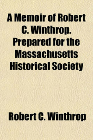 Cover of A Memoir of Robert C. Winthrop. Prepared for the Massachusetts Historical Society