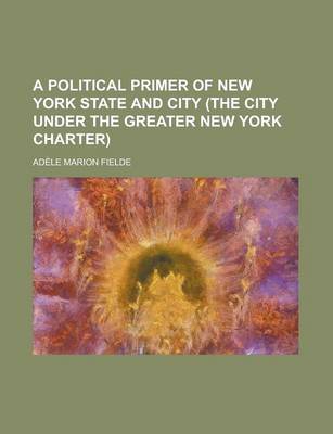 Book cover for A Political Primer of New York State and City (the City Under the Greater New York Charter)