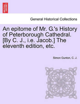Book cover for An Epitome of Mr. G.'s History of Peterborough Cathedral. [by C. J., i.e. Jacob.] the Eleventh Edition, Etc.
