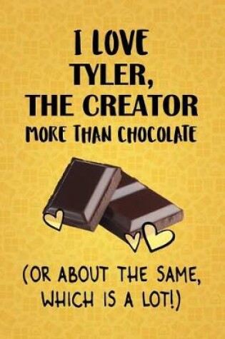 Cover of I Love Tyler, the Creator More Than Chocolate (Or About The Same, Which Is A Lot!)