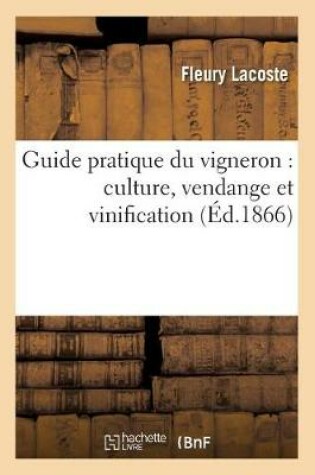 Cover of Guide Pratique Du Vigneron: Culture, Vendange Et Vinification