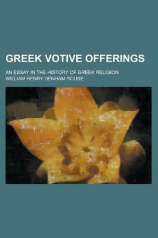 Cover of Greek Votive Offerings; An Essay in the History of Greek Religion