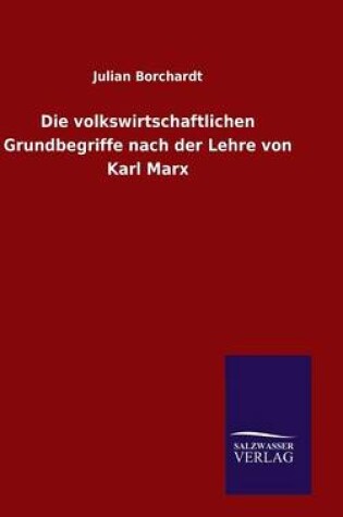 Cover of Die volkswirtschaftlichen Grundbegriffe nach der Lehre von Karl Marx