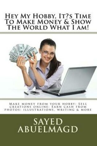 Cover of Hey My Hobby, It's Time To Make Money & Show The World What I am!