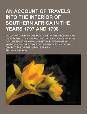 Book cover for An Account of Travels Into the Interior of Southern Africa in the Years 1797 and 1798; Including Cursory Observations on the Geology and Geography ..