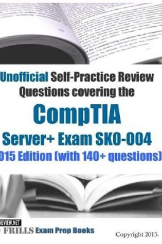 Cover of Unofficial Self-Practice Review Questions covering the CompTIA Server+ Exam SK0-004