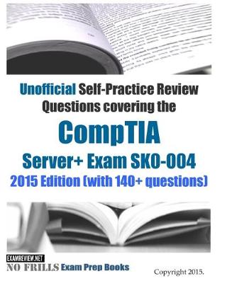 Book cover for Unofficial Self-Practice Review Questions covering the CompTIA Server+ Exam SK0-004