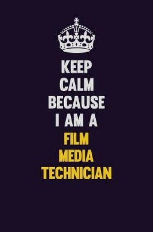 Cover of Keep Calm Because I Am A Film Media Technician