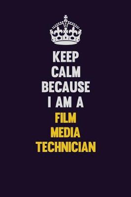 Book cover for Keep Calm Because I Am A Film Media Technician