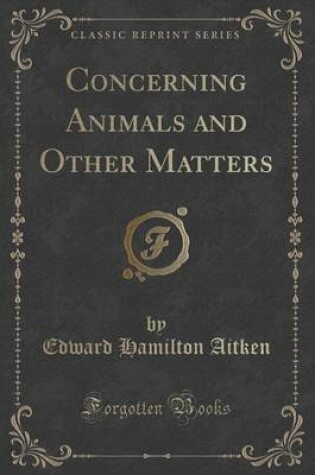 Cover of Concerning Animals and Other Matters (Classic Reprint)