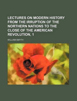 Book cover for Lectures on Modern History from the Irruption of the Northern Nations to the Close of the American Revolution, 1