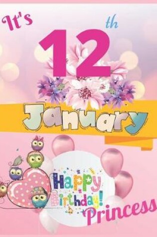 Cover of It's 12th January Happy Birthday Princess Notebook Journal