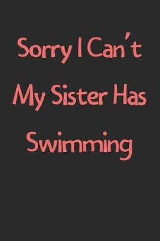 Cover of Sorry I Can't My Sister Has Swimming