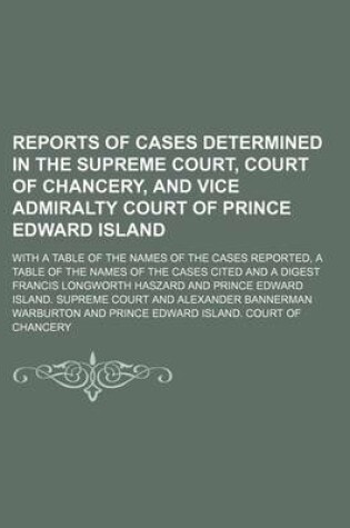 Cover of Reports of Cases Determined in the Supreme Court, Court of Chancery, and Vice Admiralty Court of Prince Edward Island Volume P. 36, V. 1; With a Table of the Names of the Cases Reported, a Table of the Names of the Cases Cited and a Digest