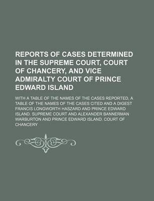 Book cover for Reports of Cases Determined in the Supreme Court, Court of Chancery, and Vice Admiralty Court of Prince Edward Island Volume P. 36, V. 1; With a Table of the Names of the Cases Reported, a Table of the Names of the Cases Cited and a Digest