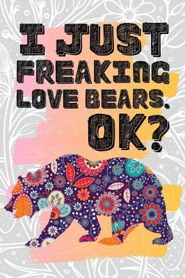 Book cover for I Just Freaking Love Bears. Ok?