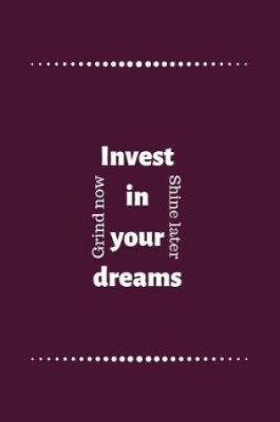 Cover of Invest in your dreams Grind now Shine later