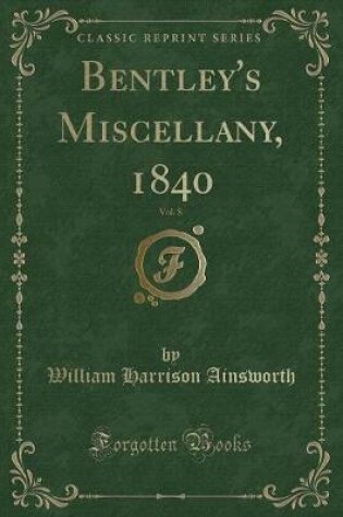 Cover of Bentley's Miscellany, 1840, Vol. 8 (Classic Reprint)