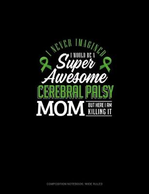 Cover of I Never Imagined I Would Be Super Awesome Cerebral Palsy Mom But Here I Am Killing It